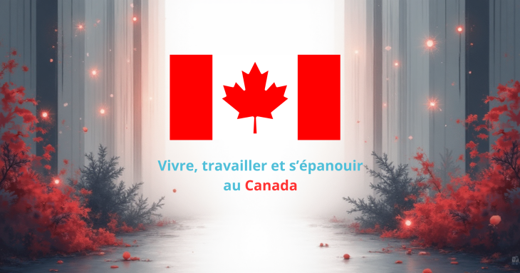 Choisir le Canada : travailler, s’installer, s’épanouir !